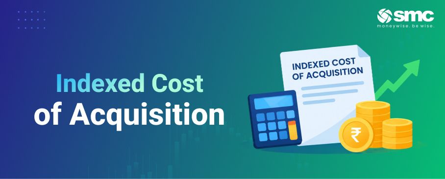 Indexed Cost of Acquisition: Meaning, Formula, Indexation Benefit and Taxation